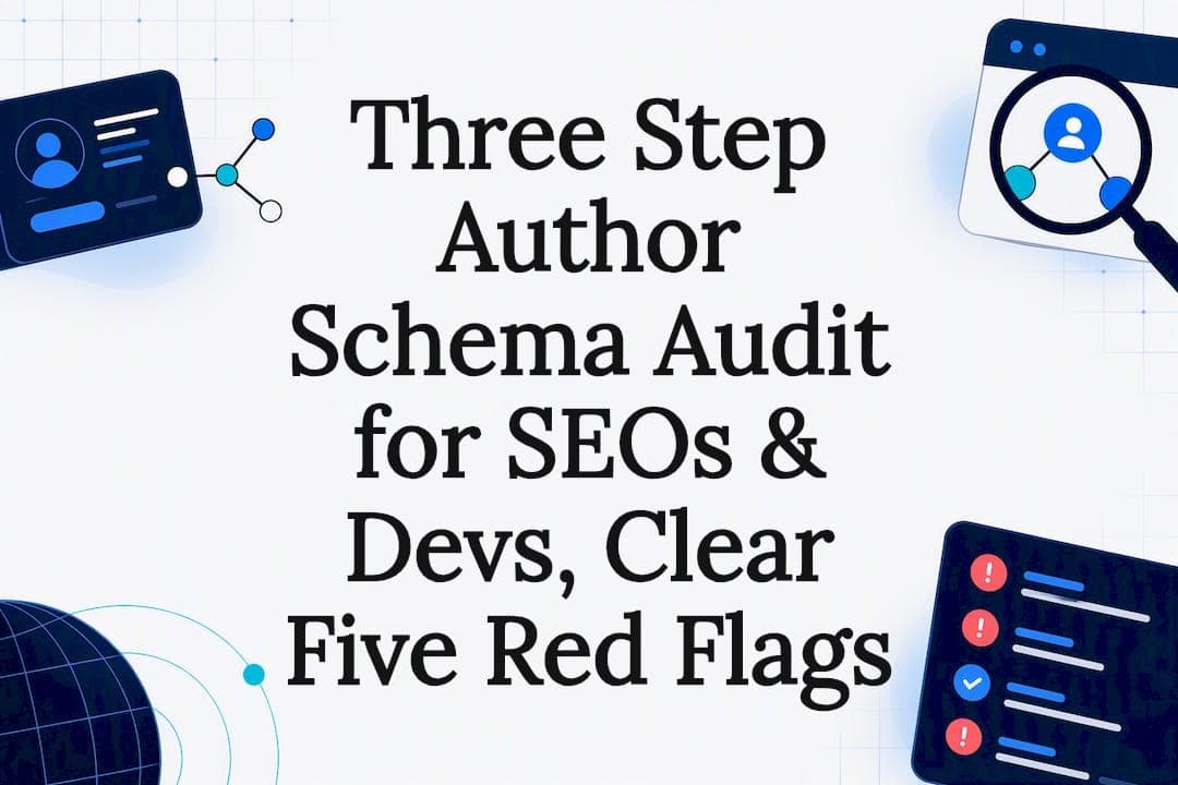 Three Step Author Schema Audit for SEOs & Devs, Clear Five Red Flags