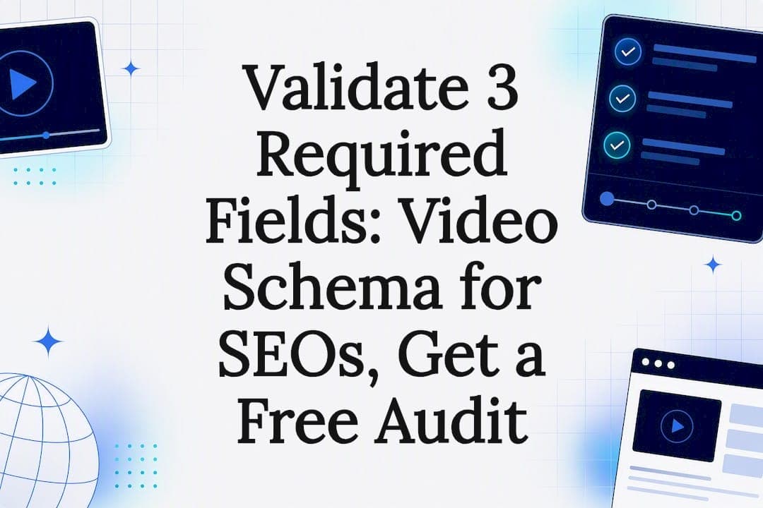 Validate 3 Required Fields: Video Schema for SEOs, Get a Free Audit